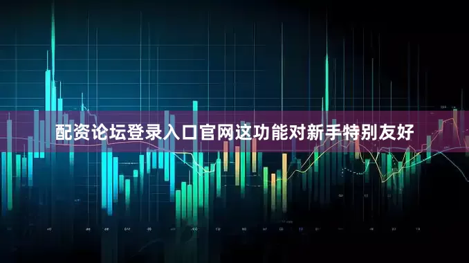 配资论坛登录入口官网这功能对新手特别友好