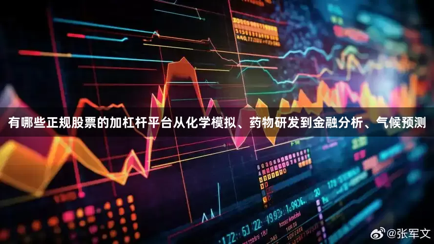 有哪些正规股票的加杠杆平台从化学模拟、药物研发到金融分析、气候预测