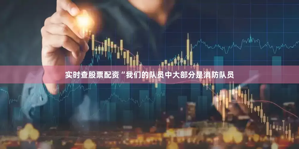 实时查股票配资“我们的队员中大部分是消防队员