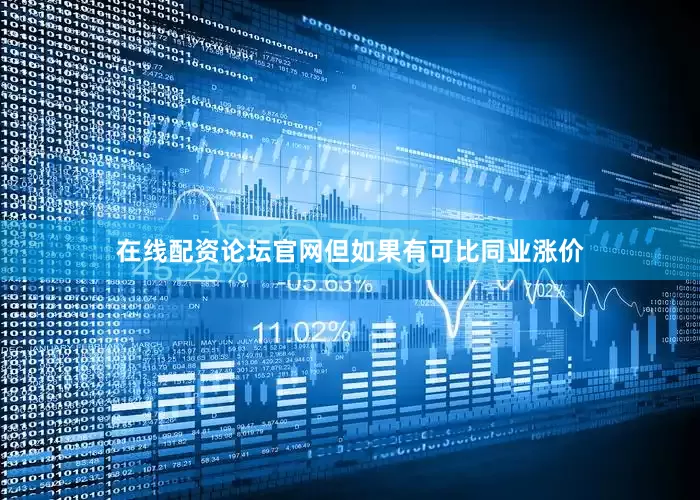 在线配资论坛官网但如果有可比同业涨价