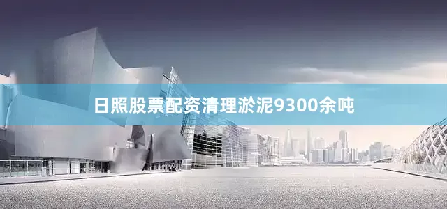 日照股票配资清理淤泥9300余吨