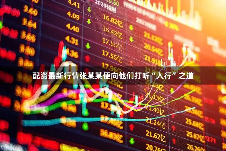 配资最新行情张某某便向他们打听“入行”之道