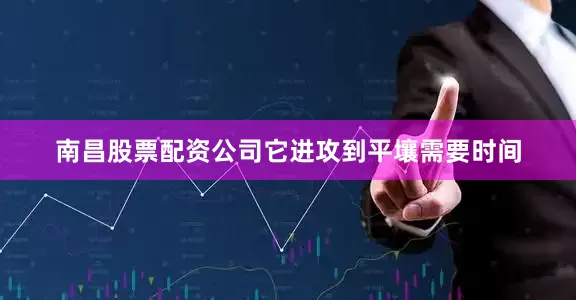 南昌股票配资公司它进攻到平壤需要时间